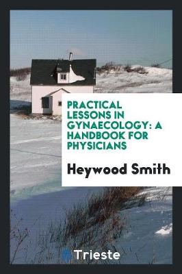 Practical Lessons in Gynaecology: A Handbook for Physicians (Paperback)