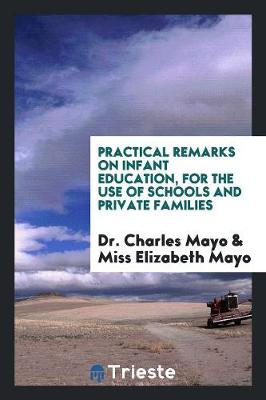 Practical Remarks on Infant Education, for the Use of Schools and Private Families (Paperback)