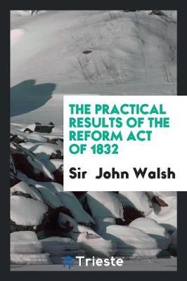 The Practical Results of the Reform Act of 1832 (Paperback)