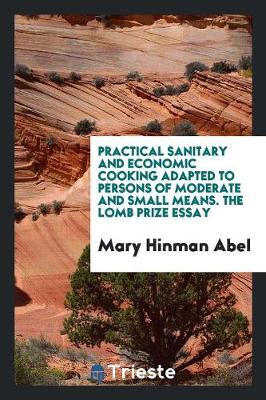 Practical Sanitary and Economic Cooking Adapted to Persons of Moderate and Small Means. the Lomb Prize Essay (Paperback)