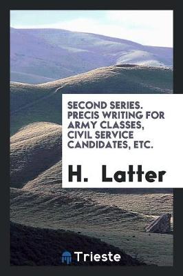 Second Series. Precis Writing for Army Classes, Civil Service Candidates, Etc. (Paperback)