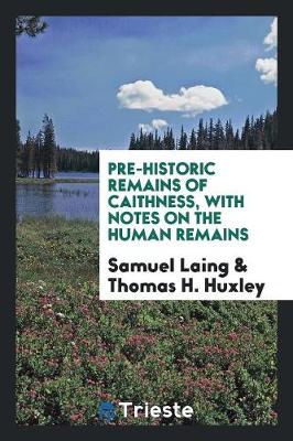 Pre-Historic Remains of Caithness, with Notes on the Human Remains (Paperback)