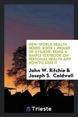 New-World Health Series. Book I. Primer of Hygiene: Being a Simple Textbook on Personal Health and How to Keep It (Paperback)