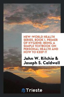 New-World Health Series. Book I. Primer of Hygiene: Being a Simple Textbook on Personal Health and How to Keep It (Paperback)