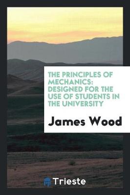 The Principles of Mechanics: Designed for the Use of Students in the University (Paperback)