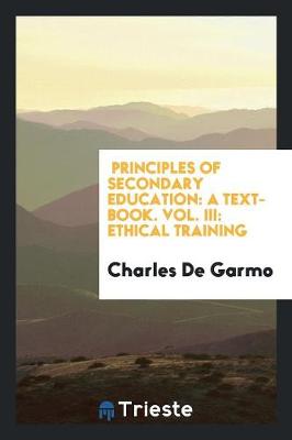 Principles of Secondary Education: A Text-Book. Vol. III: Ethical Training (Paperback)