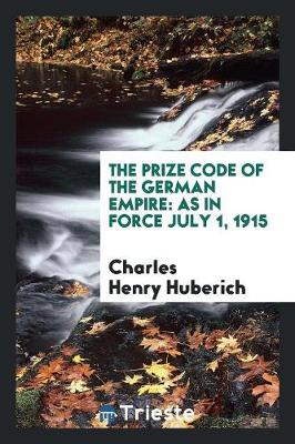 The Prize Code of the German Empire: As in Force July 1, 1915 (Paperback)