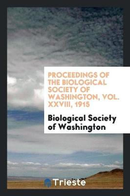 Proceedings of the Biological Society of Washington, Vol. XXVIII, 1915 (Paperback)