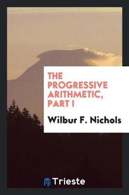 The Progressive Arithmetic, Part I (Paperback)