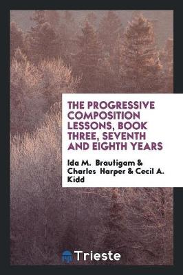 The Progressive Composition Lessons, Book Three, Seventh and Eighth Years (Paperback)
