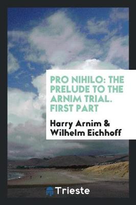 Pro Nihilo: The Prelude to the Arnim Trial. First Part (Paperback)