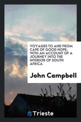 Voyages to and from Cape of Good Hope; With an Account of a Journey Into the Interior of South Africa (Paperback)