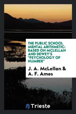 The Public School Mental Arithmetic: Based on McLellan and Dewey's Psychology of Number (Paperback)