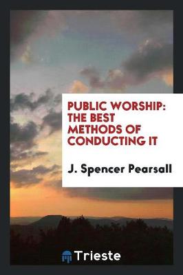 Public Worship: The Best Methods of Conducting It (Paperback)