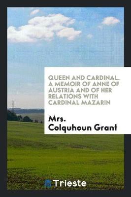 Queen and Cardinal, a Memoir of Anne of Austria and of Her Relations with Cardinal Mazarin (Paperback)