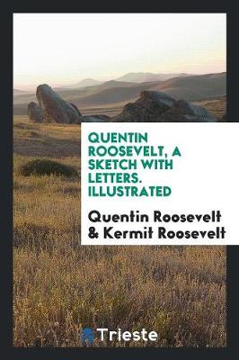 Quentin Roosevelt, a Sketch with Letters. Illustrated (Paperback)