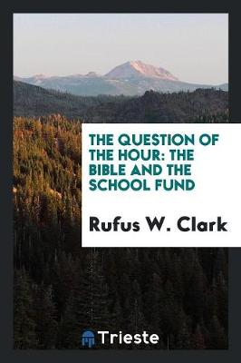 The Question of the Hour: The Bible and the School Fund (Paperback)