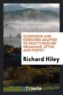 Questions and Exercises Adapted to Hiley's English Grammar, Style, and Poetry (Paperback)