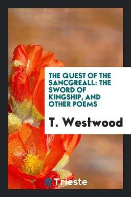 The Quest of the Sancgreall: The Sword of Kingship, and Other Poems (Paperback)