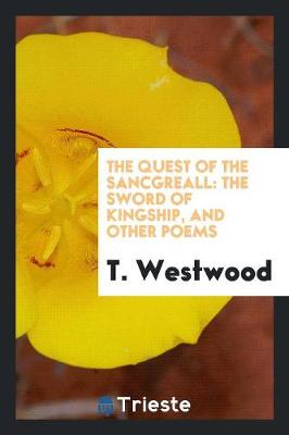 The Quest of the Sancgreall: The Sword of Kingship, and Other Poems (Paperback)