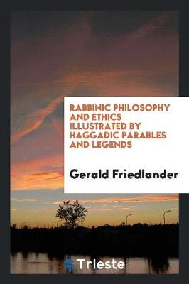 Rabbinic Philosophy and Ethics Illustrated by Haggadic Parables and Legends (Paperback)