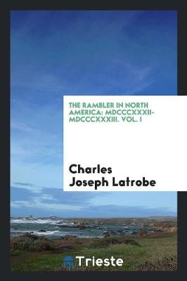 The Rambler in North America: MDCCCXXXII-MDCCCXXXIII. Vol. I (Paperback)