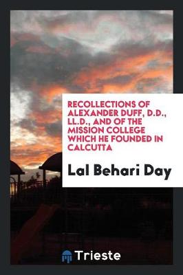 Recollections of Alexander Duff, D.D., LL.D., and of the Mission College Which He Founded in Calcutta (Paperback)