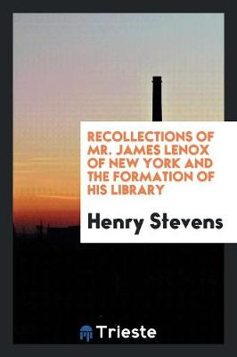 Recollections of Mr. James Lenox of New York and the Formation of His Library (Paperback)
