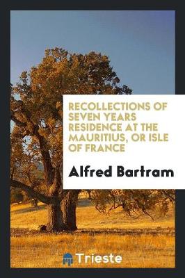 Recollections of Seven Years Residence at the Mauritius: Or Isle of France (Paperback)