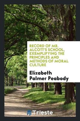 Record of Mr. Alcott's School, Exemplifying the Principles and Methods of Moral Culture (Paperback)