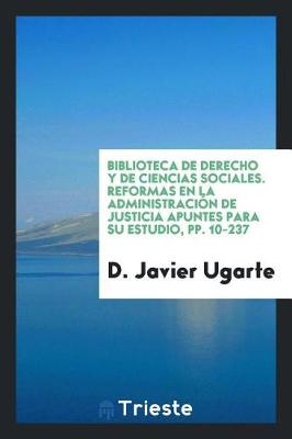 Biblioteca de Derecho y de Ciencias Sociales. Reformas En La Administraci n de Justicia Apuntes Para Su Estudio, Pp. 10-237 (Paperback)