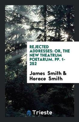 Rejected Addresses: Or, the New Theatrum Poetarum. Pp. 1-252 (Paperback)