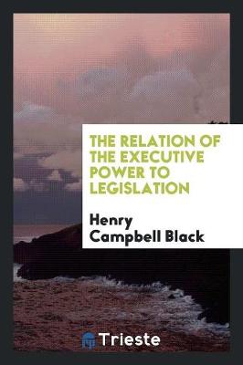 The Relation of the Executive Power to Legislation (Paperback)