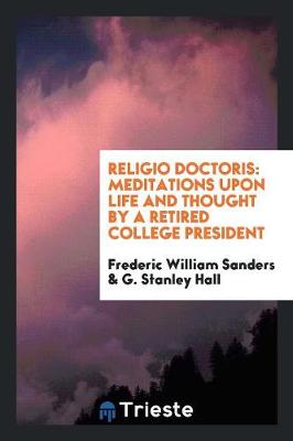 Religio Doctoris: Meditations Upon Life and Thought by a Retired College President (Paperback)