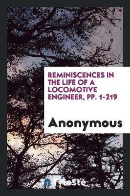 Reminiscences in the Life of a Locomotive Engineer, Pp. 1-219 (Paperback)