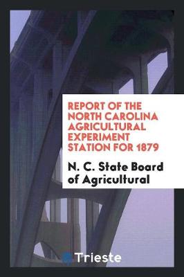 Report of the North Carolina Agricultural Experiment Station for 1879 (Paperback)