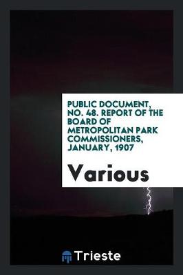 Public Document, No. 48. Report of the Board of Metropolitan Park Commissioners, January, 1907 (Paperback)