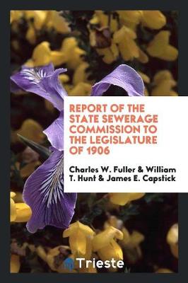 Report of the State Sewerage Commission to the Legislature of 1906 (Paperback)