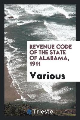 Revenue Code of the State of Alabama, 1911 (Paperback)