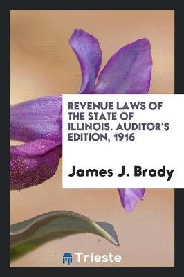 Revenue Laws of the State of Illinois. Auditor's Edition, 1916 (Paperback)