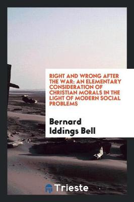 Right and Wrong After the War: An Elementary Consideration of Christian Morals in the Light of Modern Social Problems (Paperback)