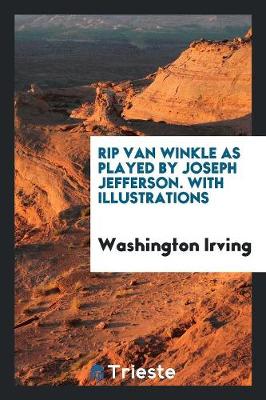 Rip Van Winkle as Played by Joseph Jefferson. with Illustrations (Paperback)