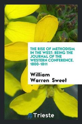 The Rise of Methodism in the West: Being the Journal of the Western Conference. 1800-1811 (Paperback)