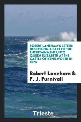 Robert Laneham's Letter: Describing a Part of the Entertainment Unto Queen Elizabeth at the Castle of Kenilworth in 1575 (Paperback)