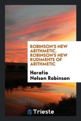 Robinson's New Arithmetic. Robinson's New Rudiments of Arithmetic (Paperback)