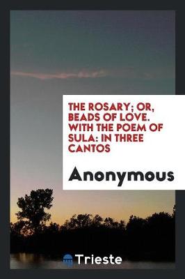 The Rosary; Or, Beads of Love. with the Poem of Sula: In Three Cantos (Paperback)