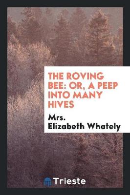 The Roving Bee: Or, a Peep Into Many Hives (Paperback)