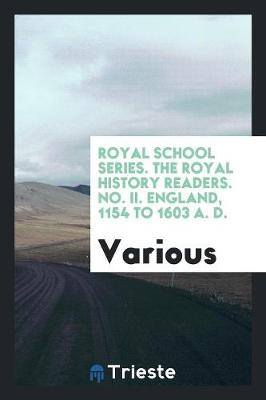 Royal School Series. the Royal History Readers. No. II. England, 1154 to 1603 A. D. (Paperback)