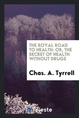 The Royal Road to Health: Or, the Secret of Health Without Drugs (Paperback)