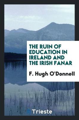 The Ruin of Education in Ireland, and the Irish Fanar (Paperback)